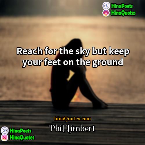 Phil Limbert Quotes | Reach for the sky but keep your